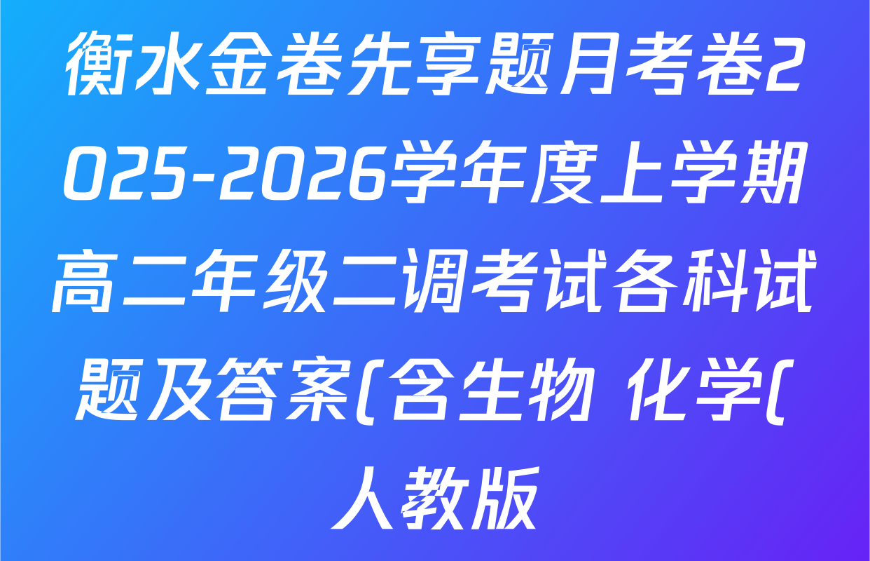 衡水金卷先享题月考卷2025-2026学年度上学期高二年级二调考试各科试题及答案(含生物 化学(人教版) 历史等) 衡水金卷先享题月考卷2025-2026学年度上学期高二年级二调考试各科试题及答案(含生物 化学(人教版) 历史等)